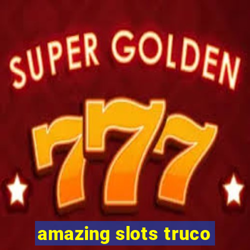 amazing slots truco